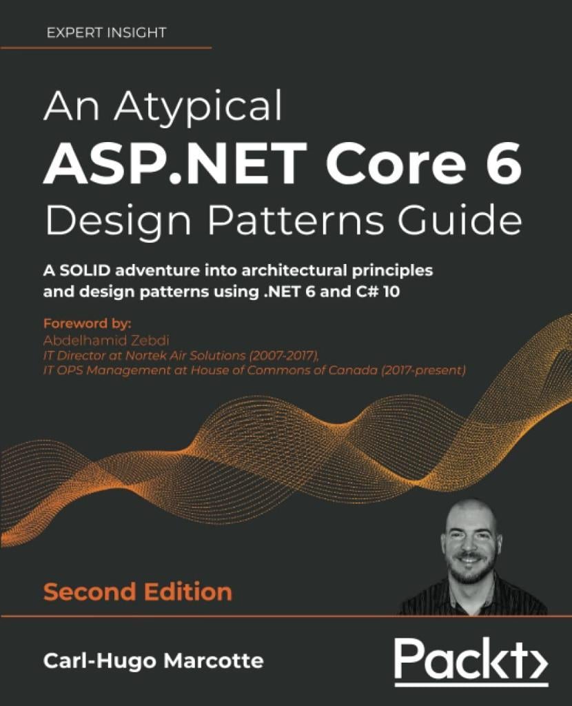 An Atypical ASP.NET Core 6 Design Patterns Guide A SOLID adventure into architectural principles and design patterns using .NET 6 and C# 10 2nd ed. Carl-Hugo Marcotte