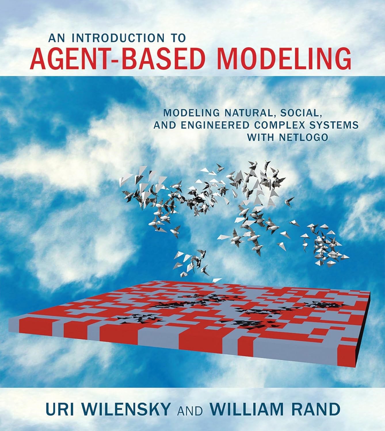 An Introduction to Agent-Based Modeling: Modeling Natural, Social, and Engineered Complex Systems with NetLogo - Wilensky, Rand