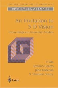 An Invitation to 3-D Vision: From Images to Geometric Models (Interdisciplinary Applied Mathematics, 26) 2004. Corr. 2nd Edition Yi Ma Soatto