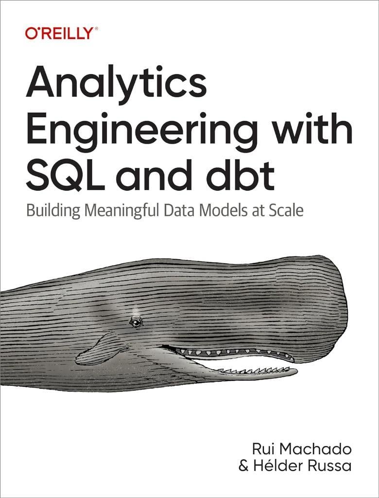 Analytics Engineering with SQL and dbt: Building Meaningful Data Models at Scale Rui Pedro Machado