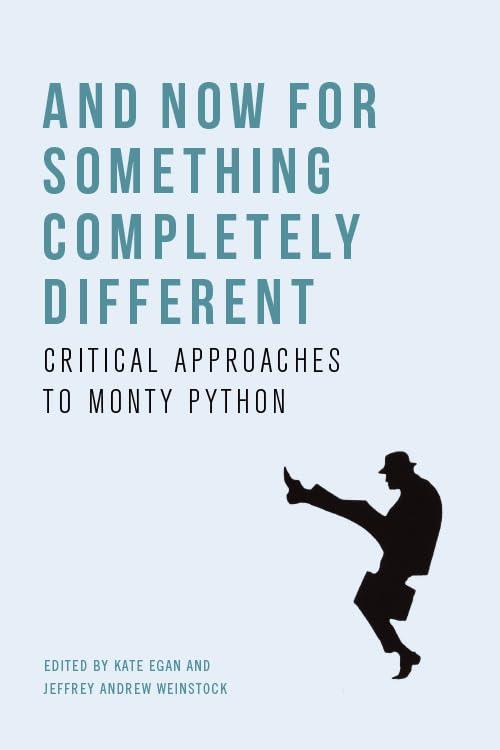 And Now for Something Completely Different: Critical Approaches to Monty Python Egan Weinstock