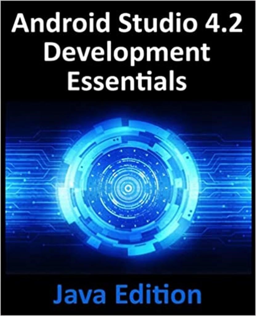 Android Studio 4.2 Development Essentials - Java Edition: Developing Android Apps Using Android Studio 4.2, Java and Android Jetpack