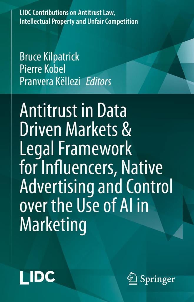 Antitrust in Data Driven Markets & Legal Framework for Influencers, Native Advertising and Control over the Use of AI in Marketing (LIDC Contributions ... Intellectual Property and Unfair Competition) Kilpatrick Kobel