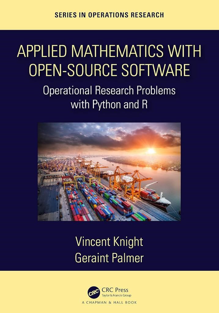 Applied Mathematics With Open-source Software: Operational Research Problems With Python and R (Chapman & Hall/Crc Series in Operations Research) Knight Palmer