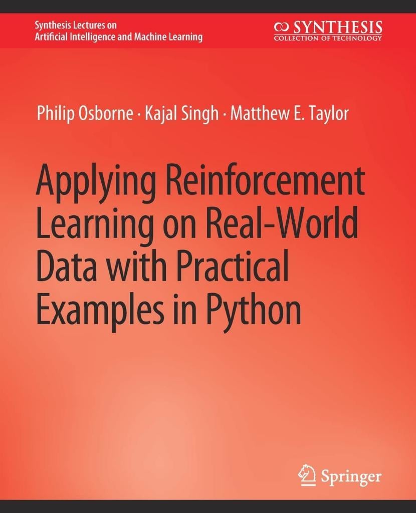 Applying Reinforcement Learning on Real-World Data with Practical Examples in Python Osborne Singh