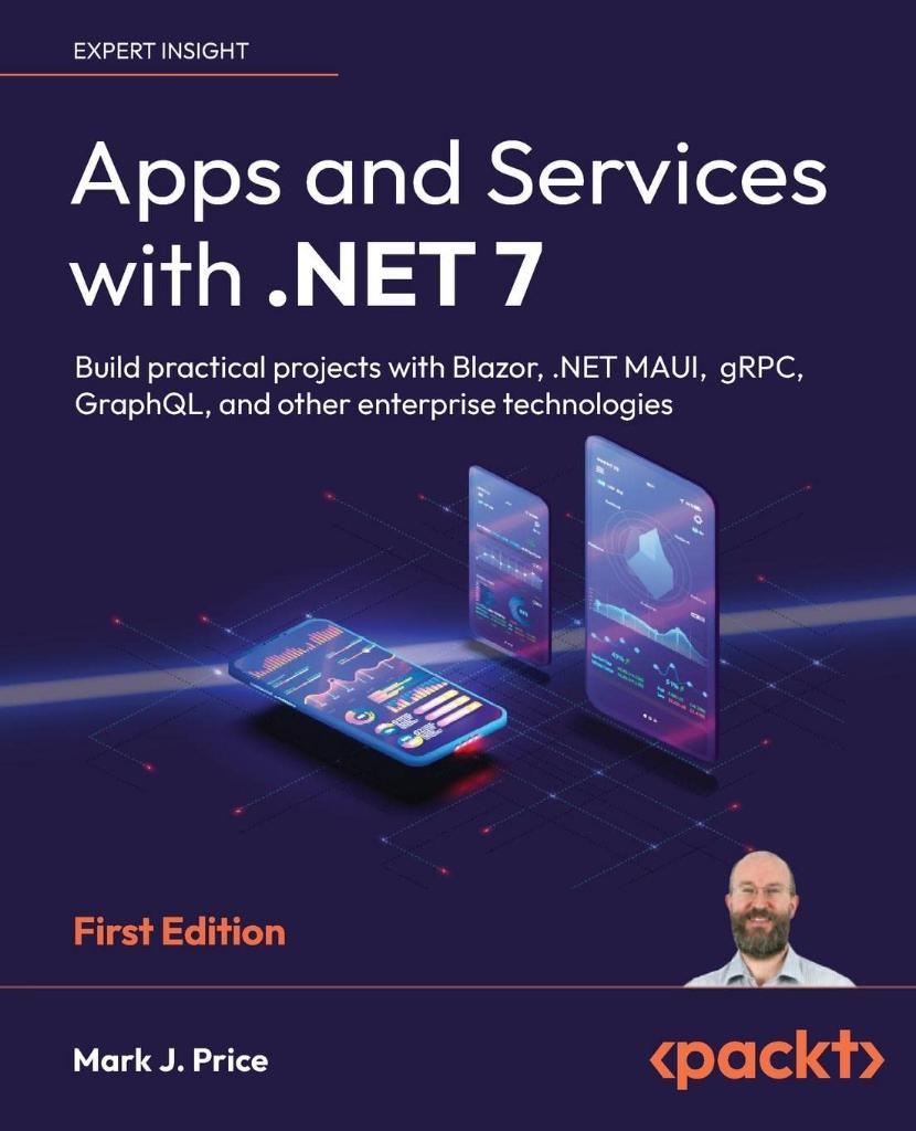 Apps and Services with .NET 7: Build practical projects with Blazor, .NET MAUI, gRPC, GraphQL, and other enterprise technologies Mark J Price