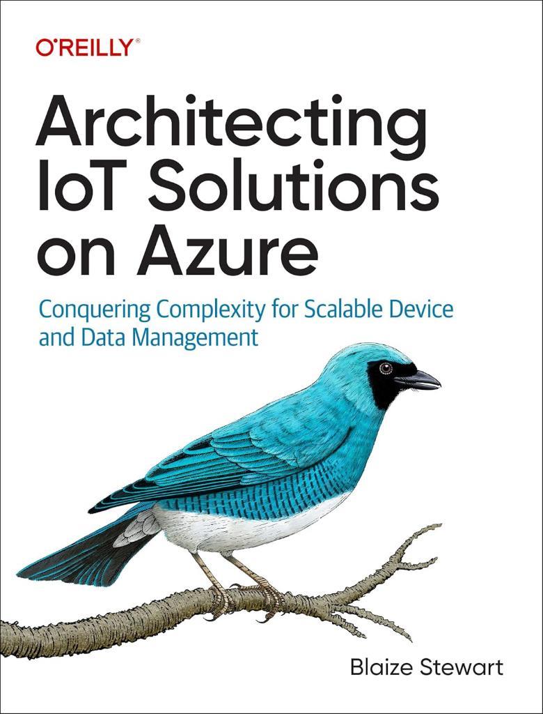 Architecting IoT Solutions on Azure: Conquering Complexity for Scalable Device and Data Management Blaize Stewart