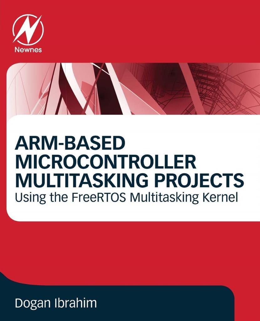 ARM-Based Microcontroller Multitasking Projects Using the FreeRTOS Multitasking Kernel Dogan Ibrahim