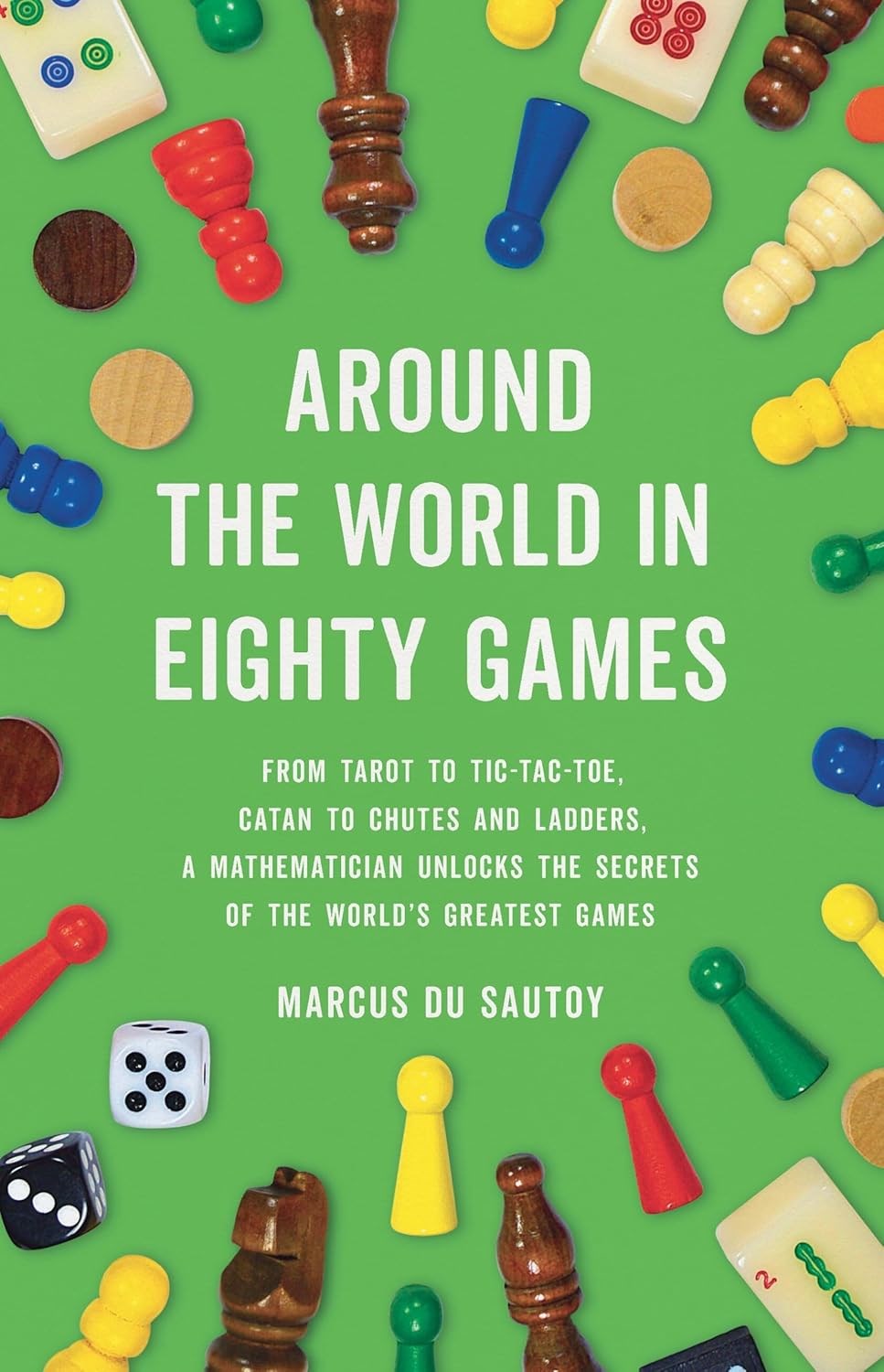 Around the World in Eighty Games: From Tarot to Tic-Tac-Toe, Catan to Chutes and Ladders - Marcus du Sautoy