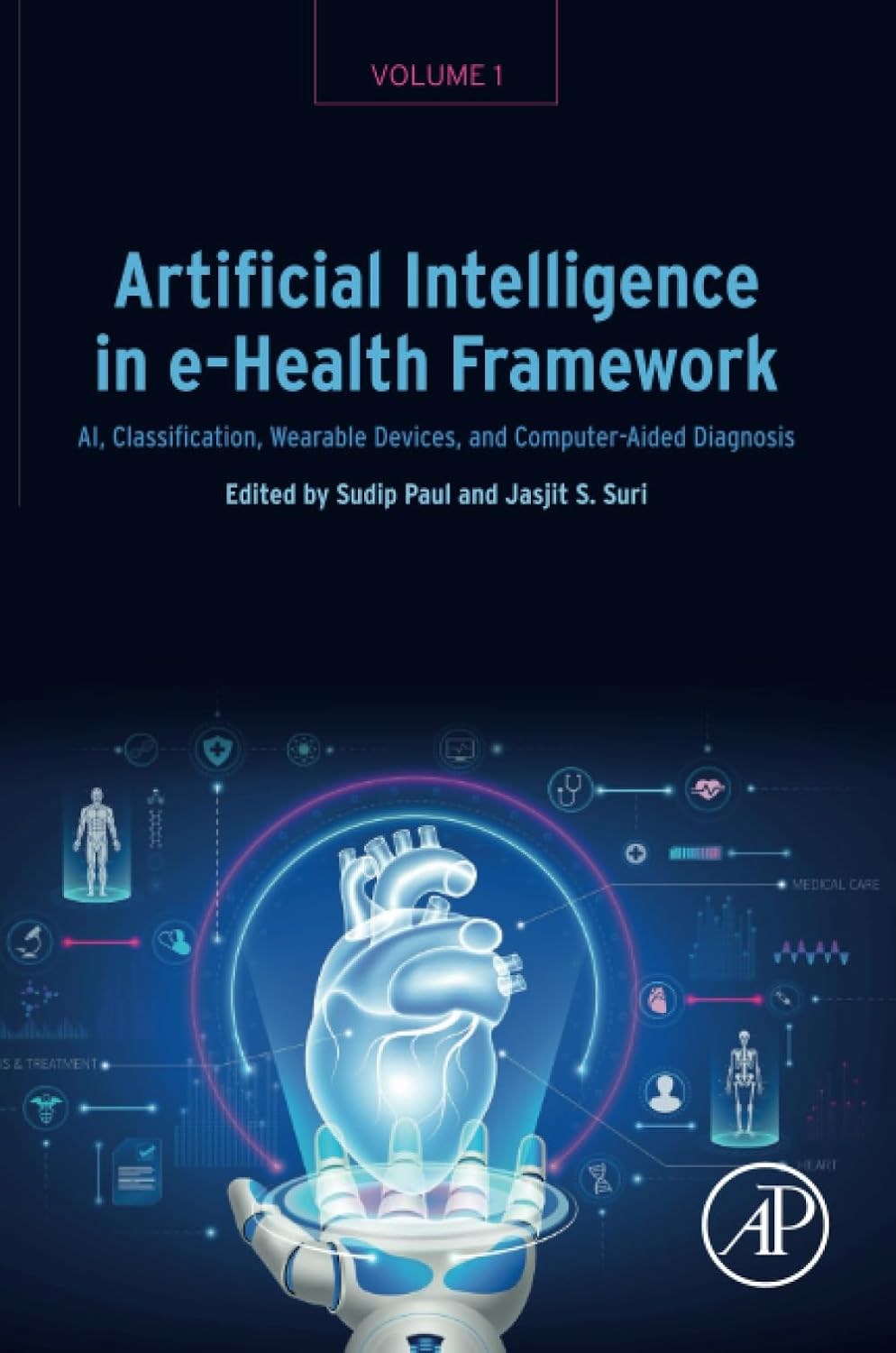 Artificial Intelligence in e-Health Framework, Volume 1: AI, Classification, Wearable Devices, and Computer-Aided Diagnosis  Sudip Paul Jasjit S. Suri