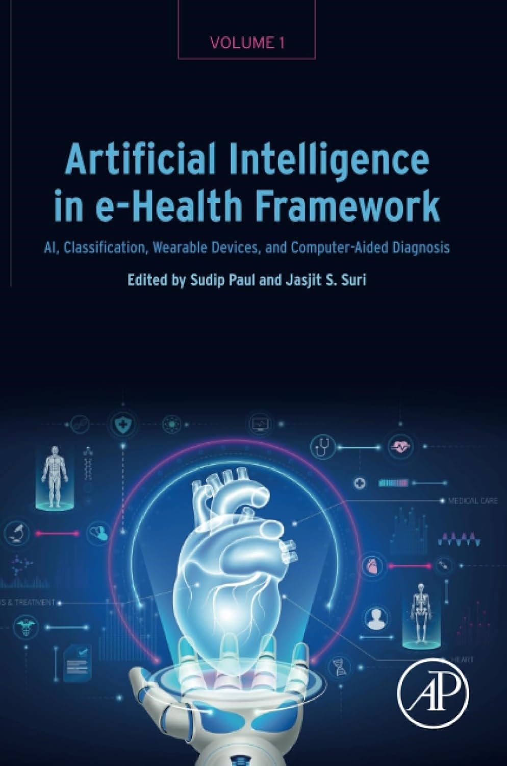 Artificial Intelligence in e-Health Framework, Volume 1: AI, Classification, Wearable Devices, and Computer-Aided Diagnosis  Sudip Paul Jasjit S. Suri