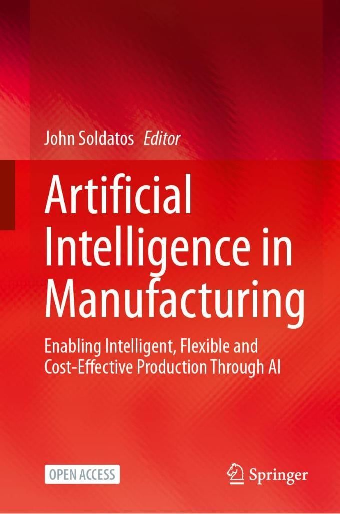 Artificial Intelligence in Manufacturing: Enabling Intelligent, Flexible and Cost-Effective Production Through AI John Soldatos