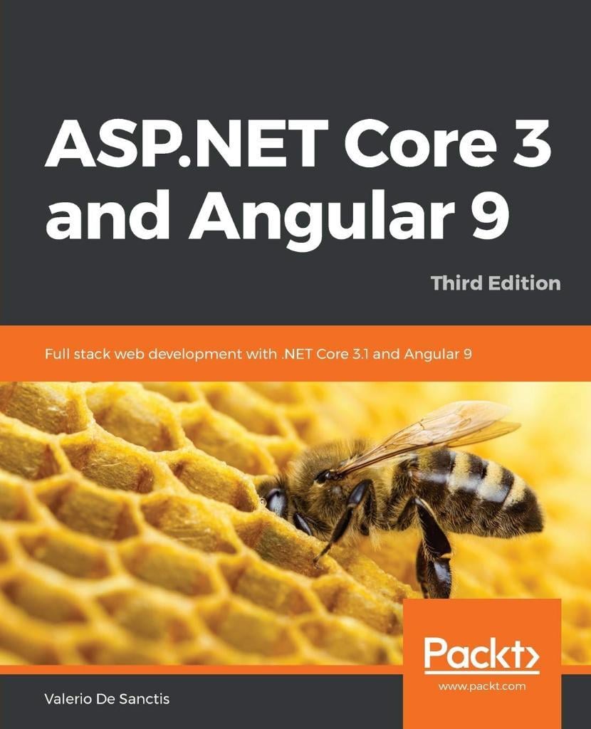ASP.NET Core 3 and Angular 9: Full stack web development with .NET Core 3.1 and Angular 9, 3rd Edition Third Edition Valerio De Sanctis