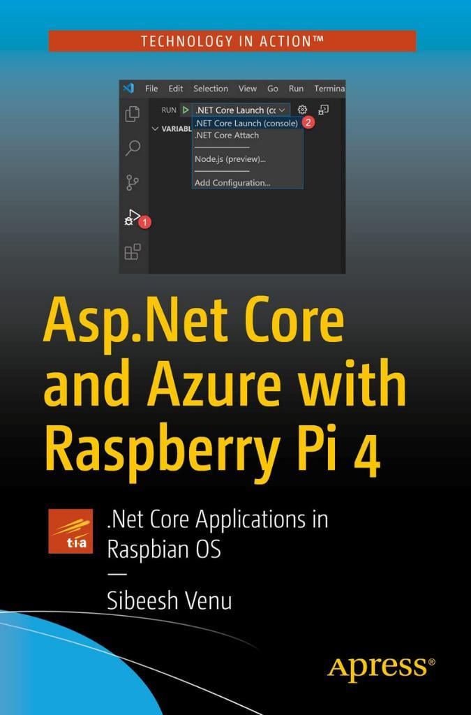 Asp.Net Core and Azure with Raspberry Pi 4: .Net Core Applications in Raspbian OS Sibeesh Venu