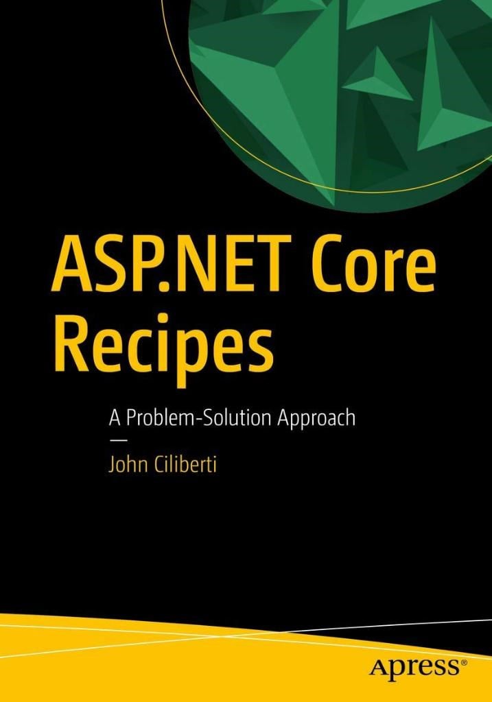 ASP.NET Core Recipes: A Problem-Solution Approach 2nd ed. John Ciliberti