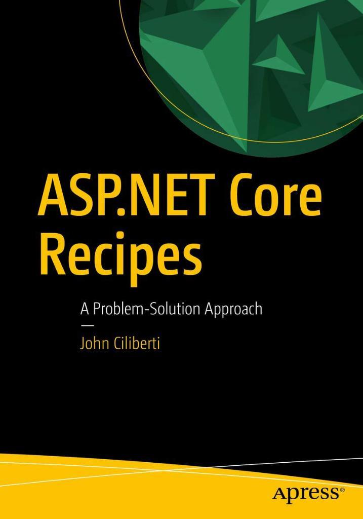 ASP.NET Core Recipes: A Problem-Solution Approach 2nd ed. John Ciliberti