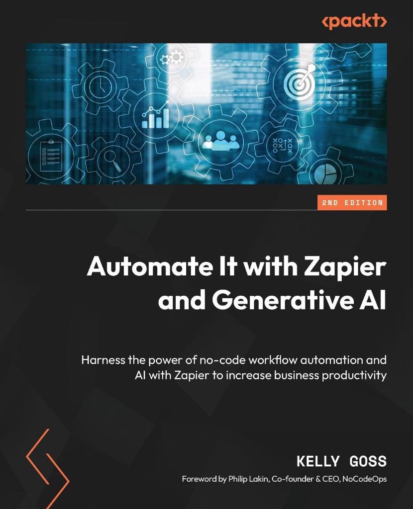 Automate It with Zapier and Generative AI: Harness the power of no-code workflow automation and AI with Zapier to increase business productivity 2nd Edition Kelly Goss