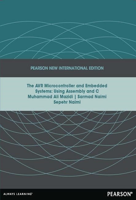 AVR Microcontroller and Embedded Systems: Pearson New International Edition: Using Assembly and C Muhammad Mazidi