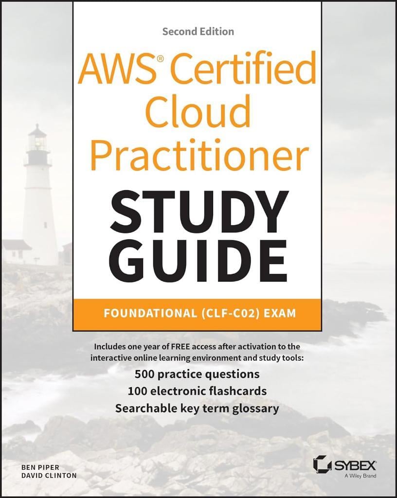AWS Certified Cloud Practitioner Study Guide With 500 Practice Test Questions: Foundational (CLF-C02) Exam (Sybex Study Guide) Second Edition Piper Clinton