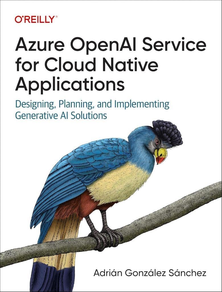 Azure OpenAI Service for Cloud Native Applications: Designing, Planning, and Implementing Generative AI Solutions - Adrián González Sánchez