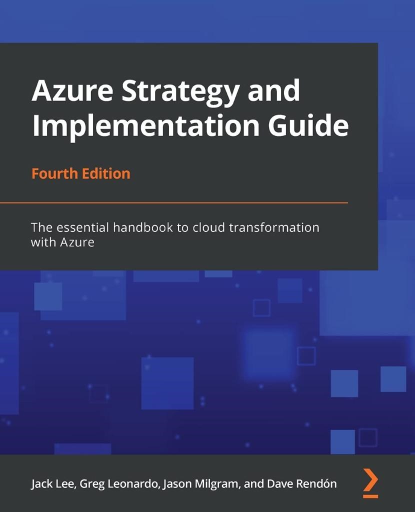 Azure Strategy and Implementation Guide The essential handbook to cloud transformation with Azure 4th ed. Lee Rendon