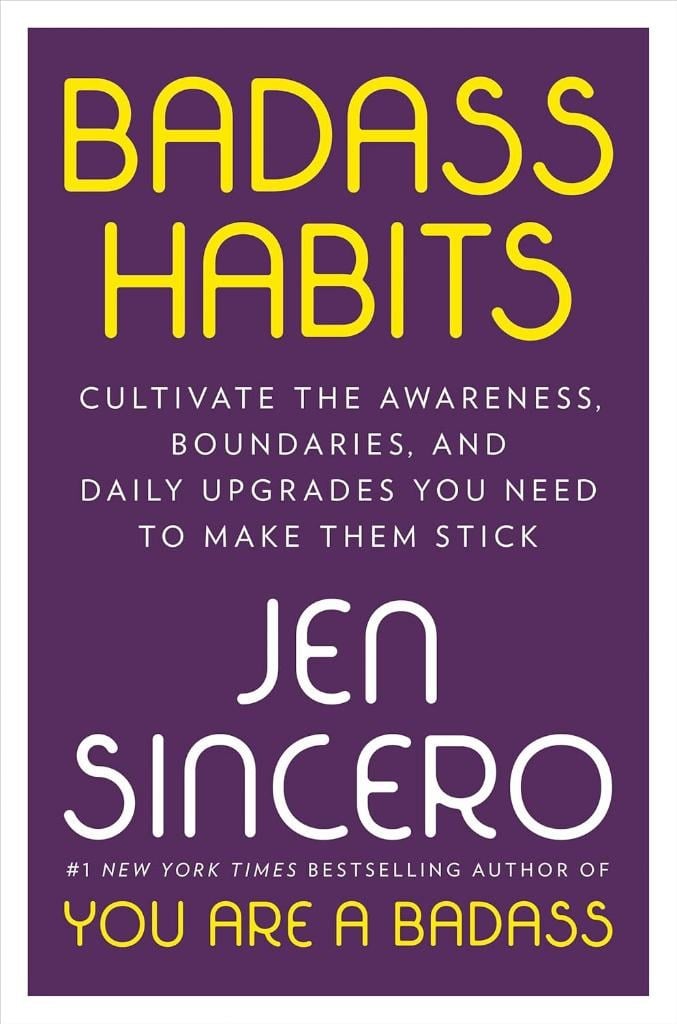 Badass Habits: Cultivate the Awareness, Boundaries, and Daily Upgrades You Need to Make Them Stick Jen Sincero