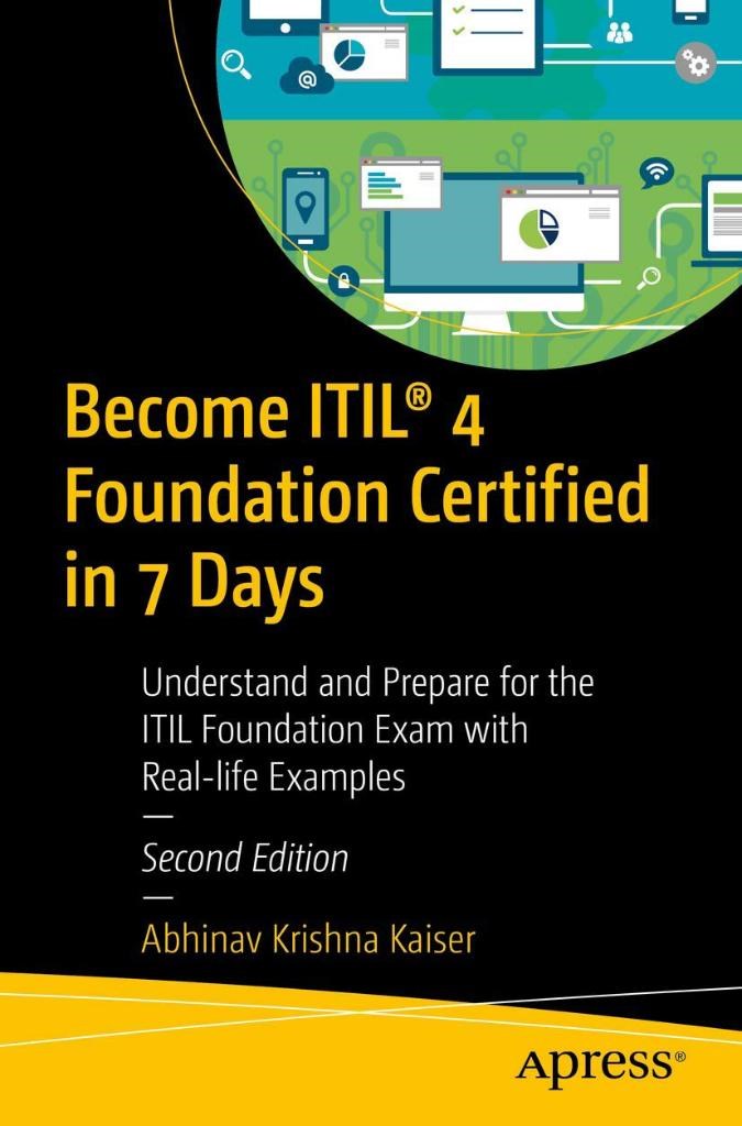 Become ITIL® 4 Foundation Certified in 7 Days: Understand and Prepare for the ITIL Foundation Exam with Real-life Examples 2nd edition Abhinav Krishna Kaiser