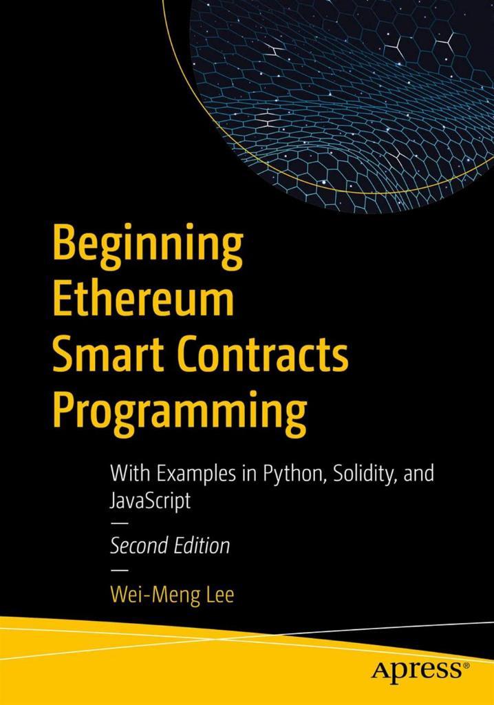 Beginning Ethereum Smart Contracts Programming: With Examples in Python, Solidity, and JavaScript 2nd Edition Wei-Meng Lee