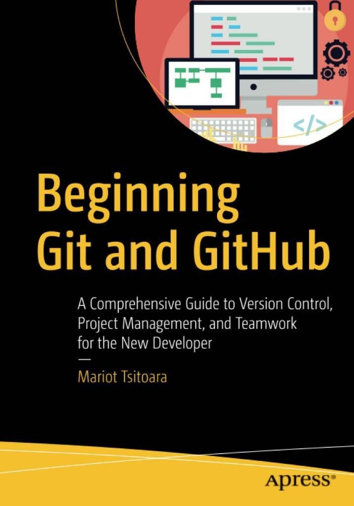 Beginning Git and GitHub: A Comprehensive Guide to Version Control, Project Management, and Teamwork for the New Developer 1st ed. Edition