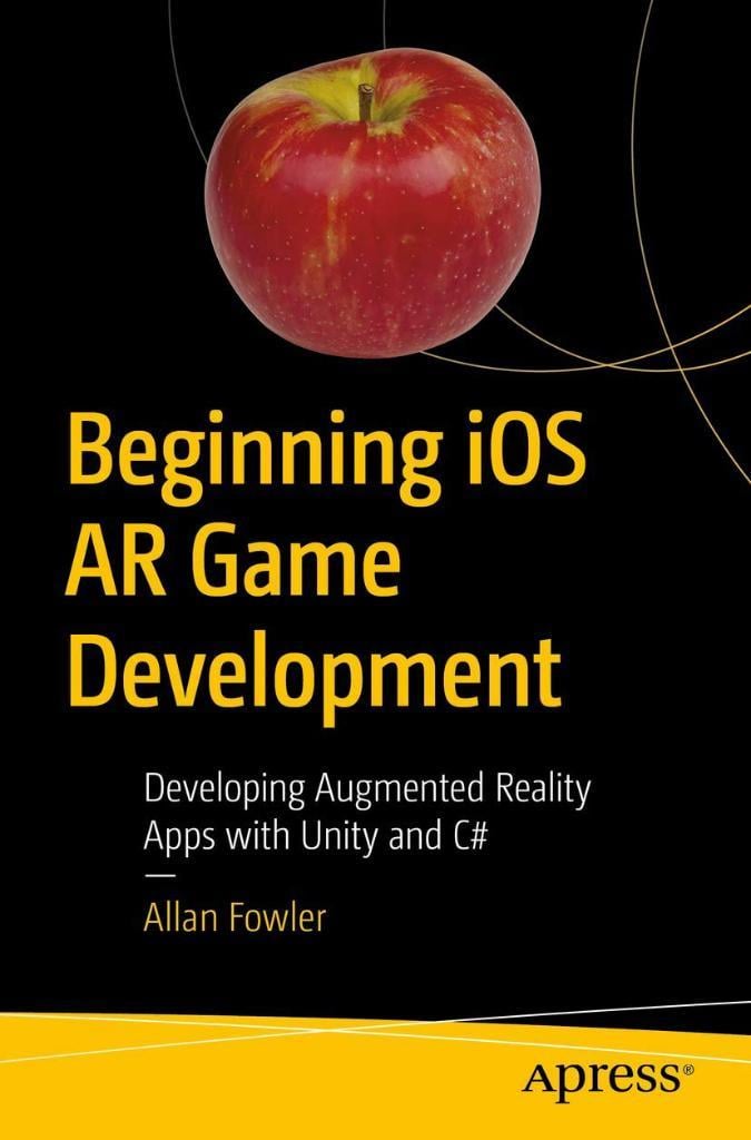 Beginning iOS AR Game Development: Developing Augmented Reality Apps with Unity and C# Allan Fowler
