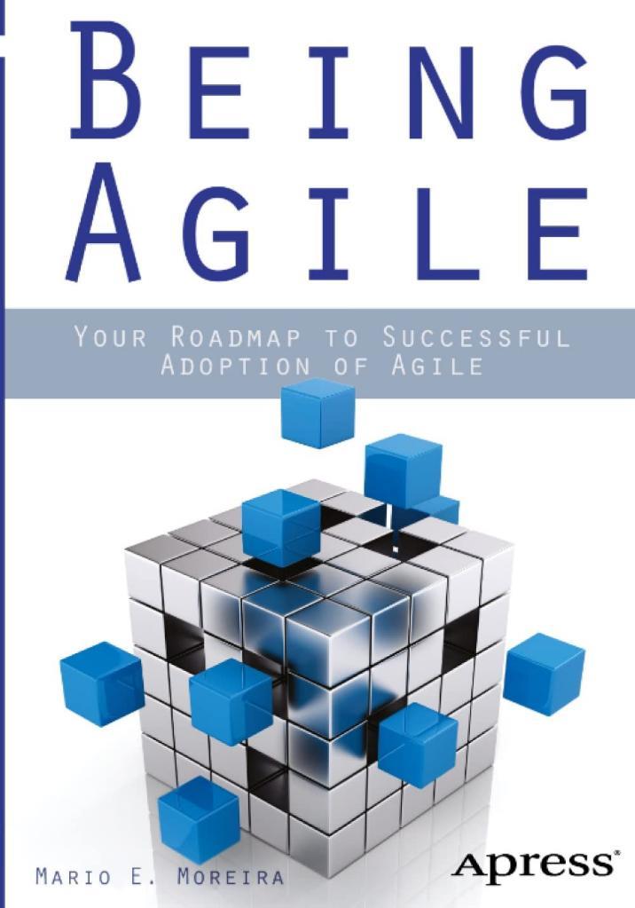 Being Agile: Your Roadmap to Successful Adoption of Agile 1st ed. Edition