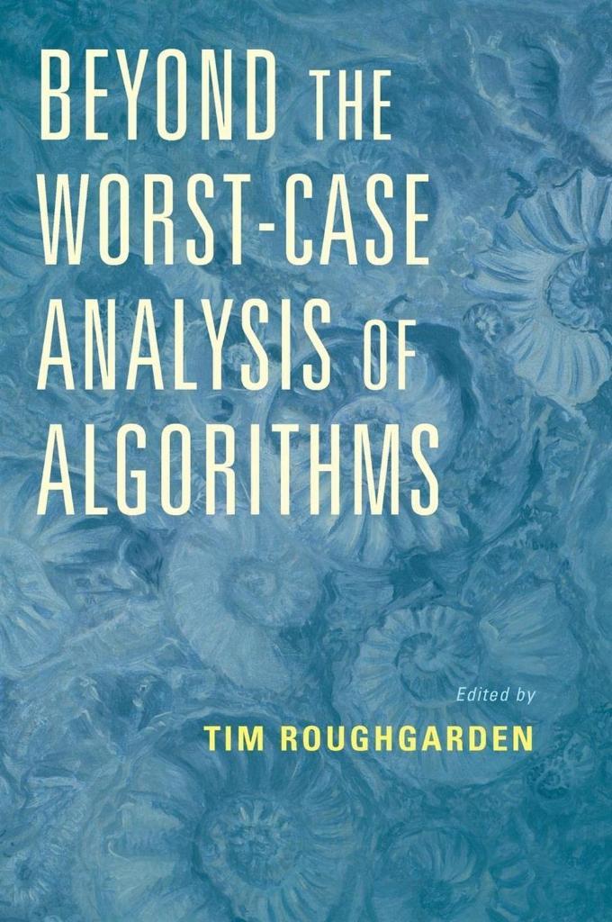 Beyond the Worst-Case Analysis of Algorithms (2021) Tim Roughgarden