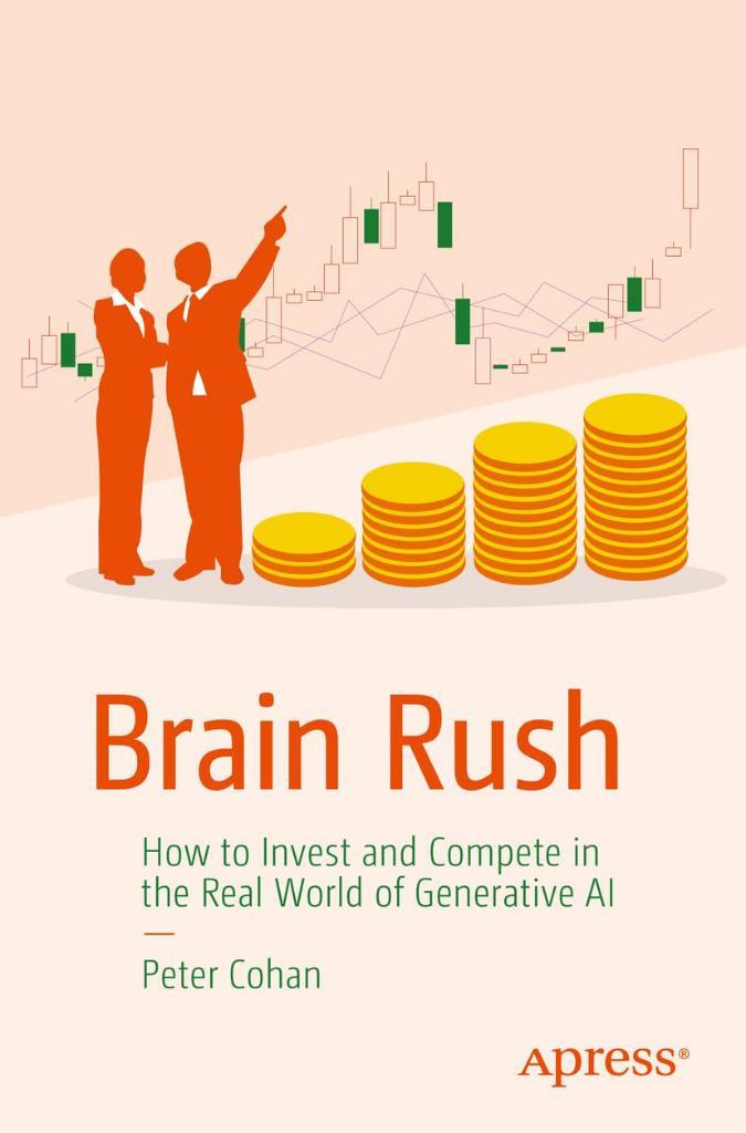 Brain Rush: How to Invest and Compete in the Real World of Generative AI Peter Cohan