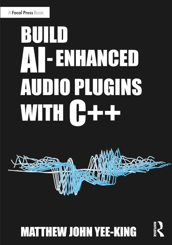 Build AI-Enhanced Audio Plugins with C++ Matthew John Yee-King