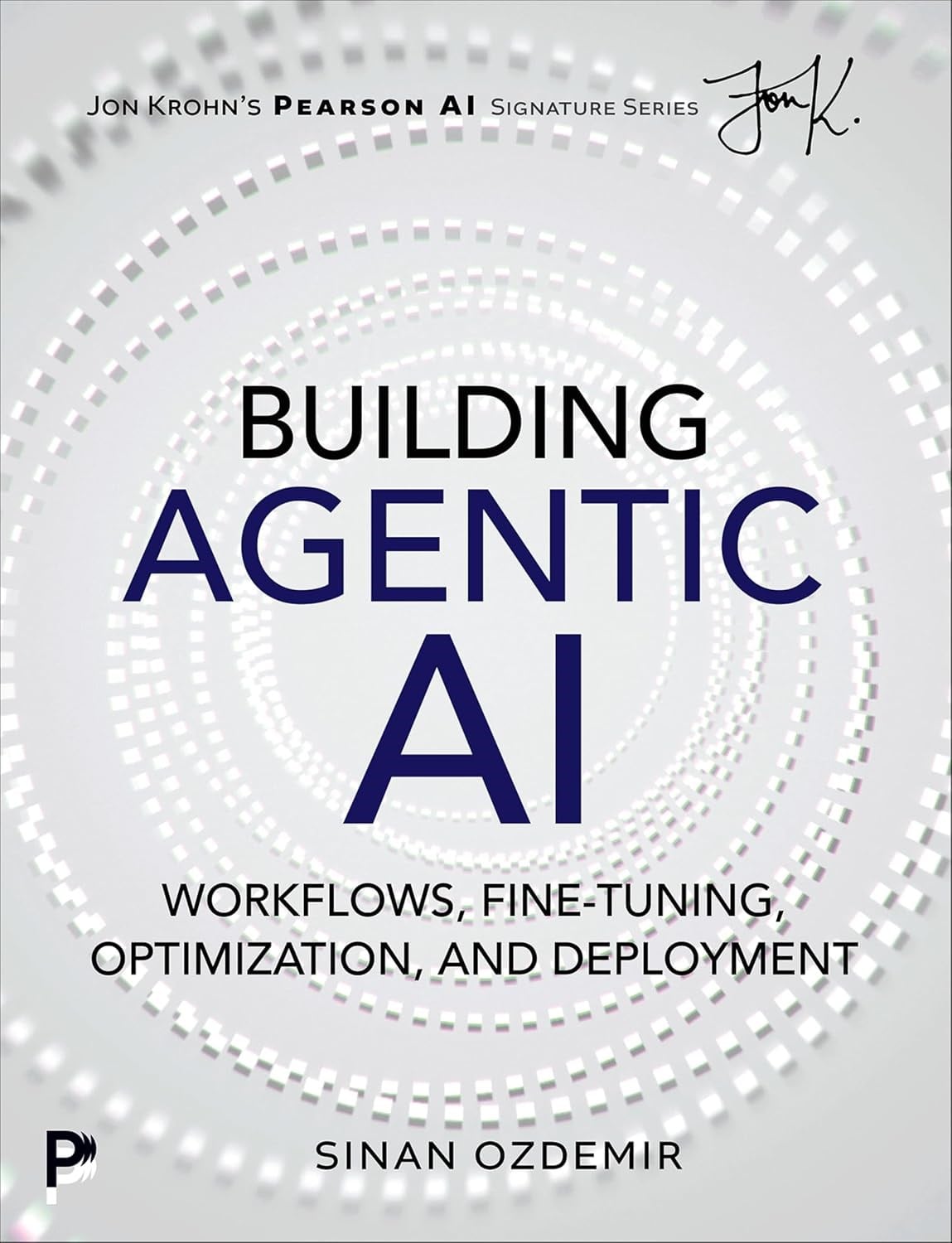 Building Agentic AI: Workflows, Fine-Tuning, Optimization, and Deployment (Pearson AI Signature Series) Sinan Ozdemir