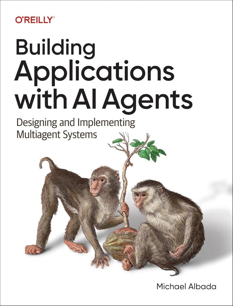 Building Applications with AI Agents: Designing and Implementing Multiagent Systems - Michael Albada