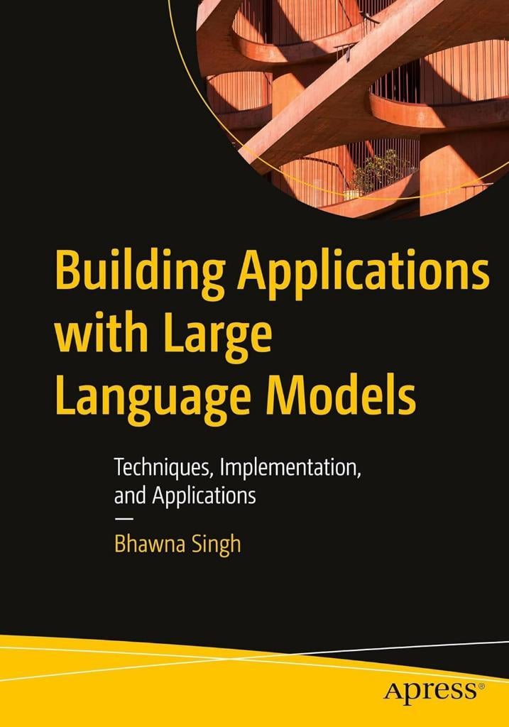 Building Applications with Large Language Models: Techniques, Implementation, and Applications Bhawna Singh