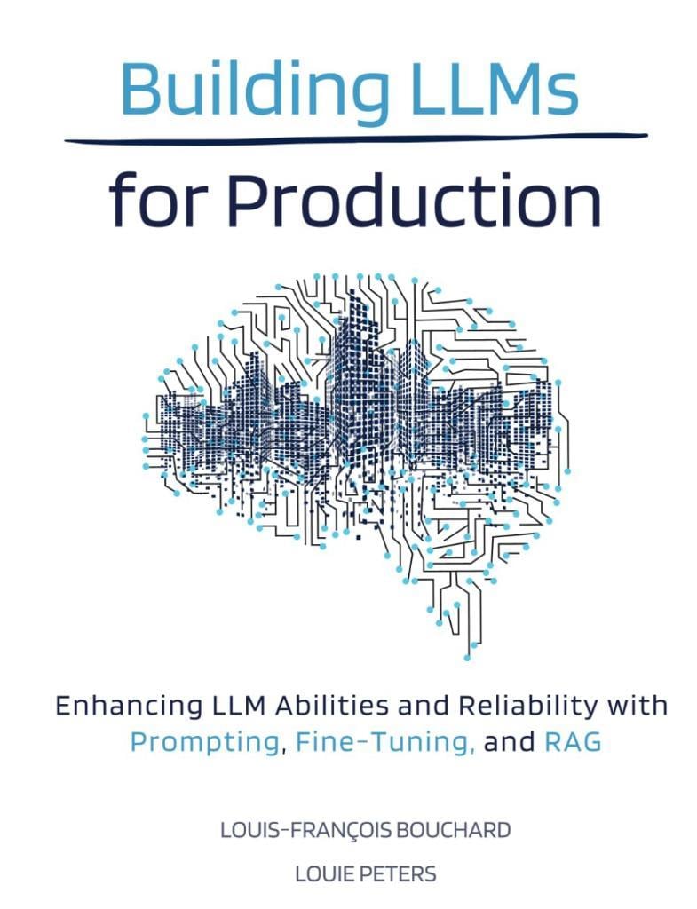 Building LLMs for Production: Enhancing LLM Abilities and Reliability with Prompting, Fine-Tuning, and RAG - Bouchard , Peters