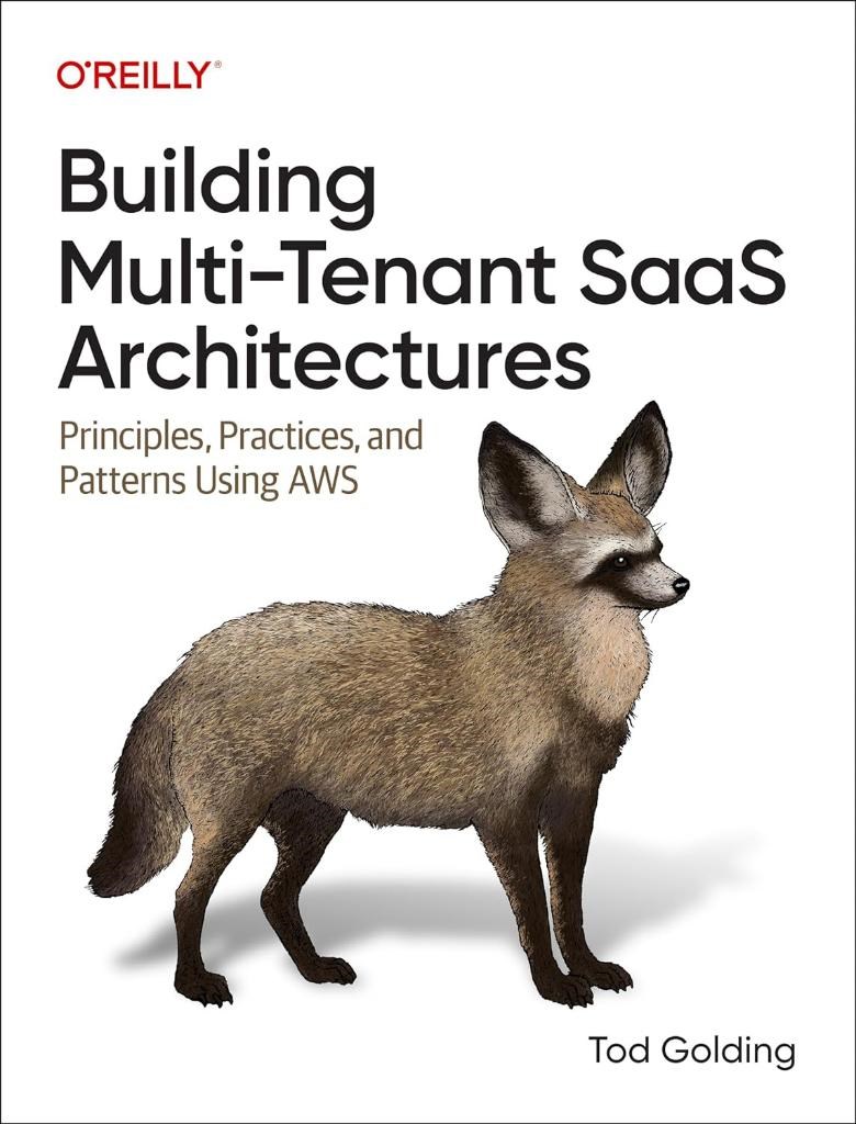 Building Multi-Tenant SaaS Architectures: Principles, Practices, and Patterns Using AWS Tod Golding