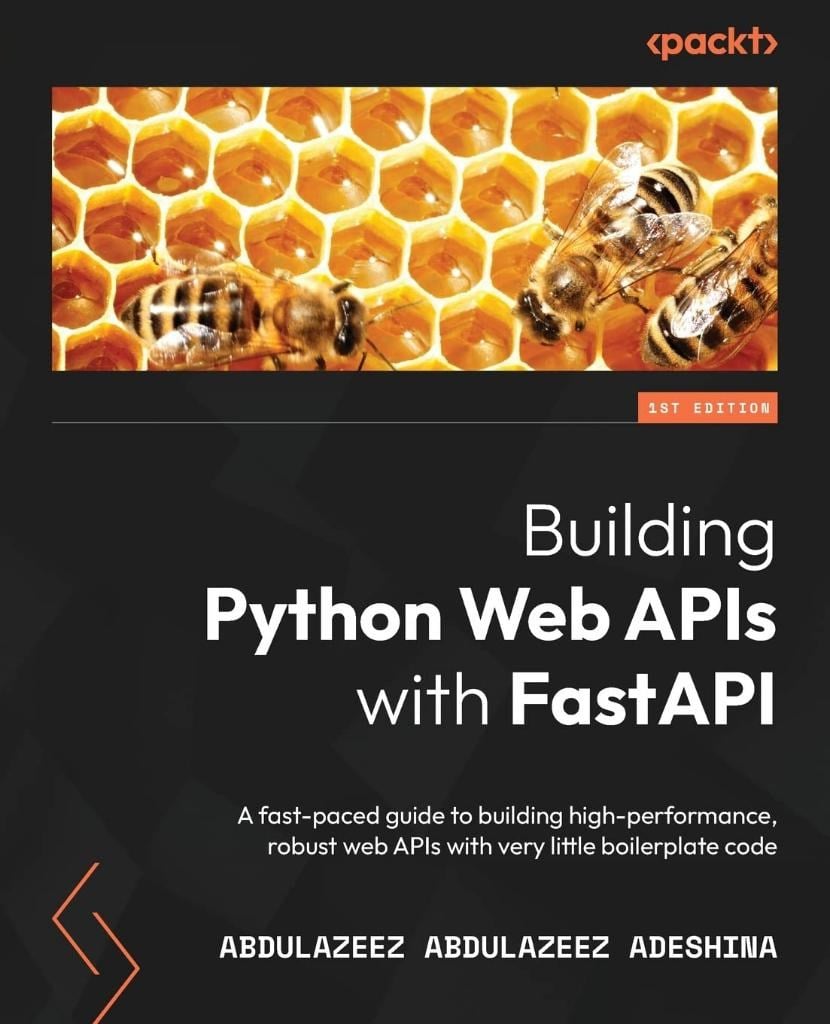 Building Python Web APIs with FastAPI: A fast-paced guide to building high-performance, robust web APIs with very little boilerplate code Abdulazeez Adeshina