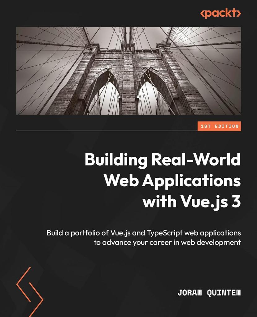 Building Real-World Web Applications with Vue.js 3: Build a portfolio of Vue.js and TypeScript web applications to advance your career in web development Joran Quinten