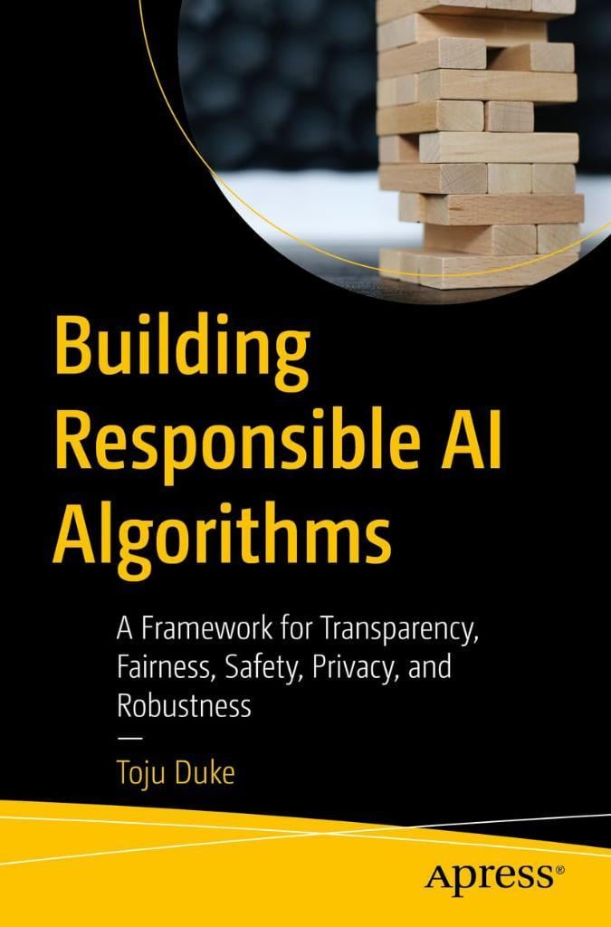 Building Responsible AI Algorithms: A Framework for Transparency, Fairness, Safety, Privacy, and Robustness oju Duke