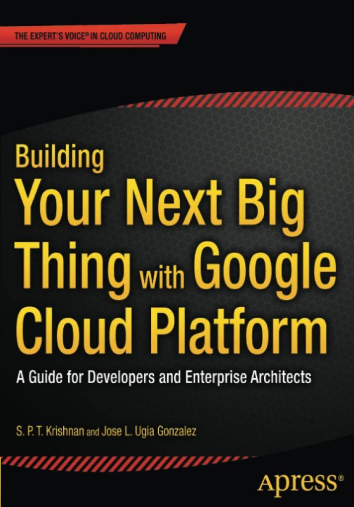 Building Your Next Big Thing with Google Cloud Platform: A Guide for Developers and Enterprise Architects Jose Ugia Gonzalez