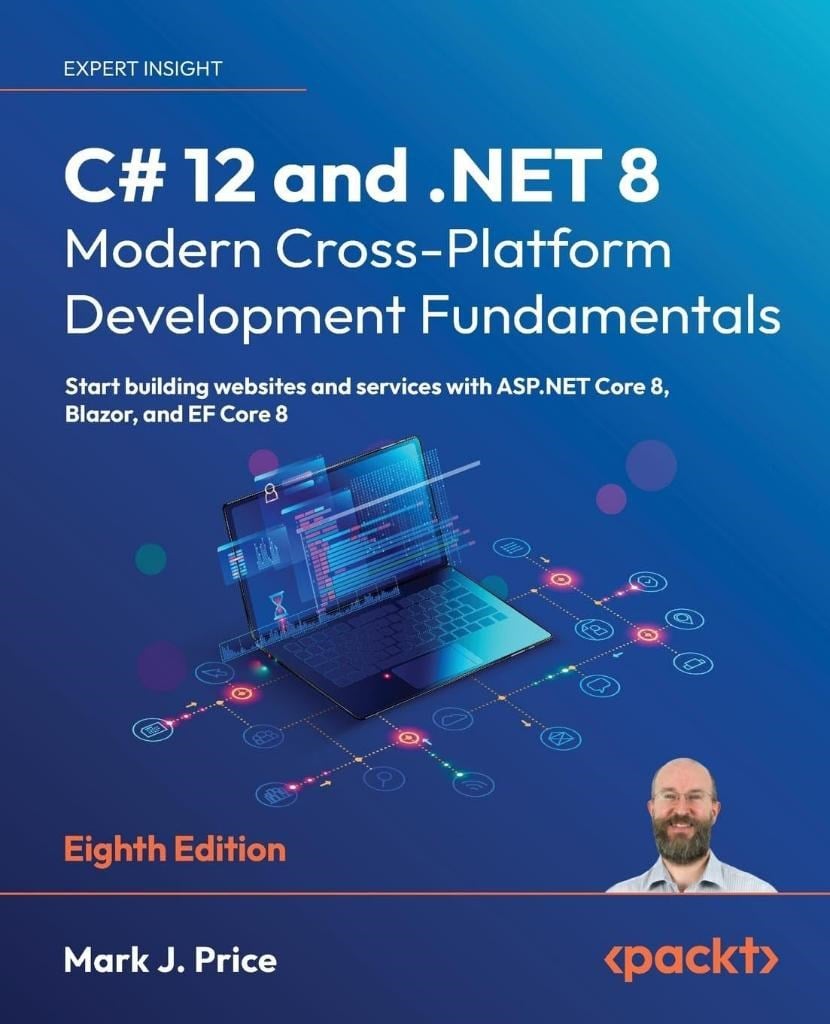 C# 12 and .NET 8 - Modern Cross-Platform Development Fundamentals Start building websites and services with ASP.NET Core 8, Blazor, and EF Core 8 8th ed. Mark J Price