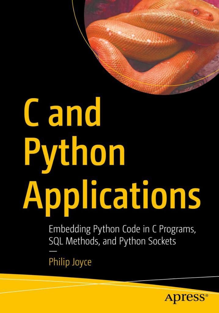 C and Python Applications: Embedding Python Code in C Programs, SQL Methods, and Python Sockets Philip Joyce