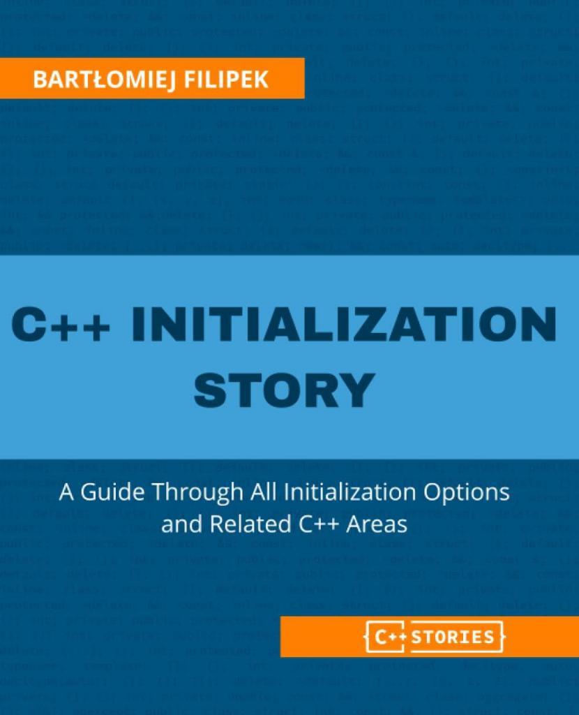C++ Initialization Story_ A Guide Through All Initialization Options and Related C++ Areas (2022) Bartłomiej Filipek