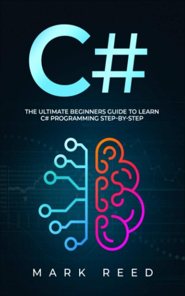 C#_ The Ultimate Beginners Guide to Learn C# Programming Step-by-Step (2021) Reed, Mark