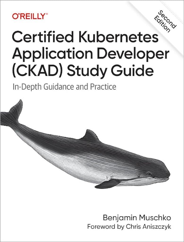 Certified Kubernetes Application Developer (CKAD) Study Guide: 2nd Edition Benjamin Muschko