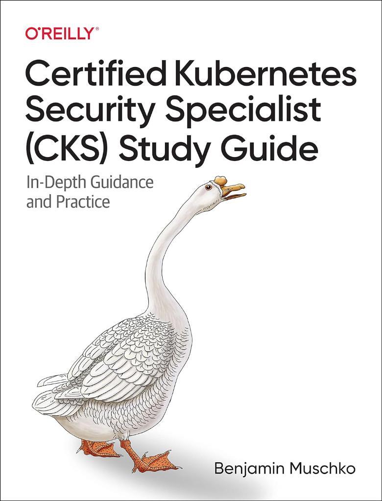 Certified Kubernetes Security Specialist (CKS) Study Guide: In-Depth Guidance and Practice Benjamin Muschko