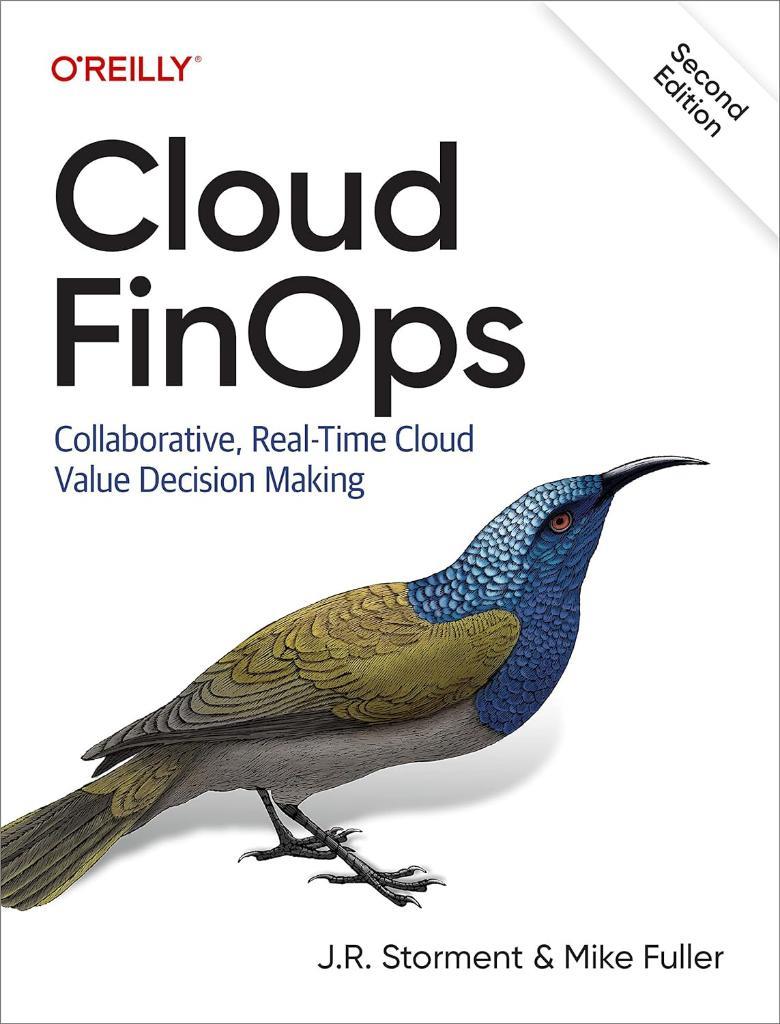 Cloud FinOps: Collaborative, Real-Time Cloud Value Decision Making 2nd Edition J. R. Storment Fuller